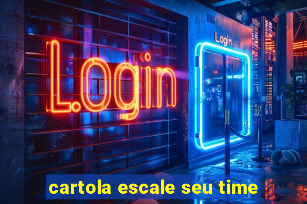 cartola escale seu time